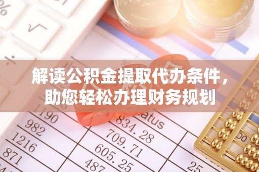 宛城解读公积金提取代办条件，助您轻松办理财务规划