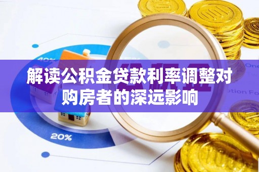 宛城解读公积金贷款利率调整对购房者的深远影响