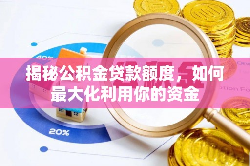 宛城揭秘公积金贷款额度，如何最大化利用你的资金