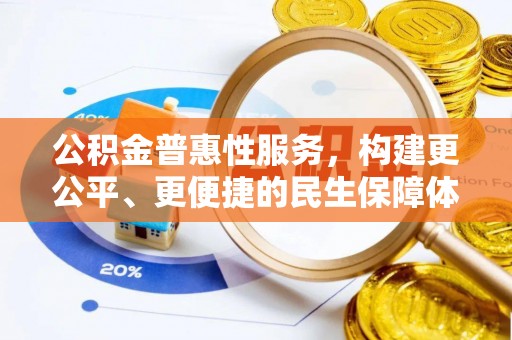 宛城公积金普惠性服务，构建更公平、更便捷的民生保障体系
