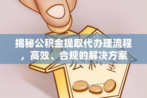 宛城揭秘公积金提取代办理流程，高效、合规的解决方案