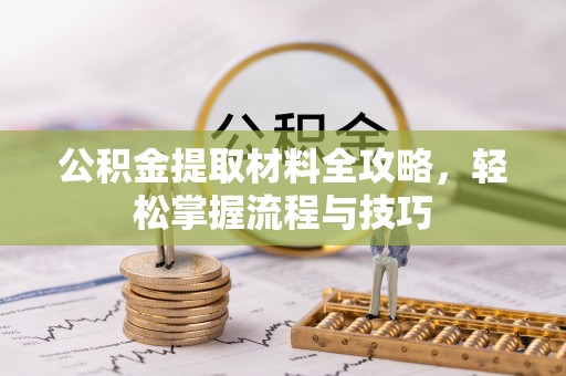 宛城公积金提取材料全攻略，轻松掌握流程与技巧