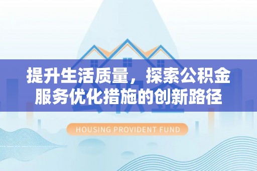 宛城提升生活质量，探索公积金服务优化措施的创新路径