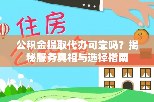 宛城公积金提取代办可靠吗？揭秘服务真相与选择指南