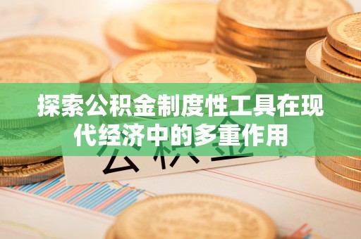 宛城探索公积金制度性工具在现代经济中的多重作用