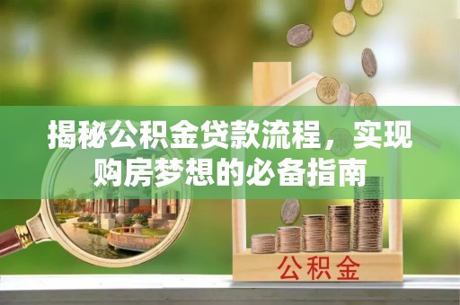 宛城揭秘公积金贷款流程，实现购房梦想的必备指南