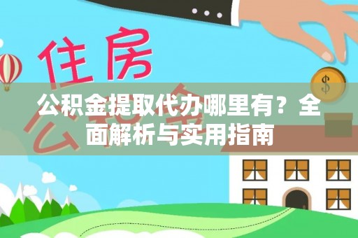 宛城公积金提取代办哪里有？全面解析与实用指南