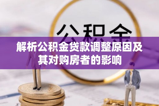 宛城解析公积金贷款调整原因及其对购房者的影响