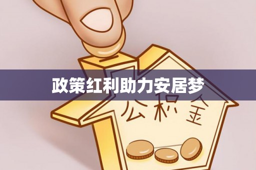 宛城政策红利助力安居梦