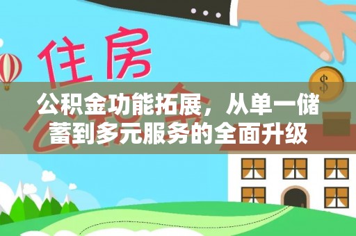 宛城公积金功能拓展，从单一储蓄到多元服务的全面升级