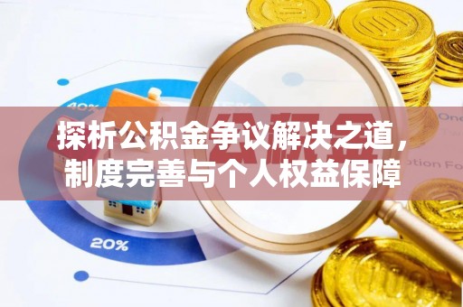 宛城探析公积金争议解决之道，制度完善与个人权益保障