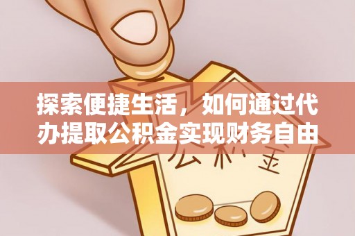 宛城探索便捷生活，如何通过代办提取公积金实现财务自由