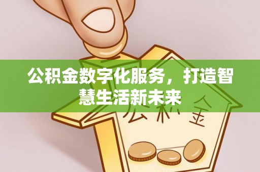 宛城公积金数字化服务，打造智慧生活新未来