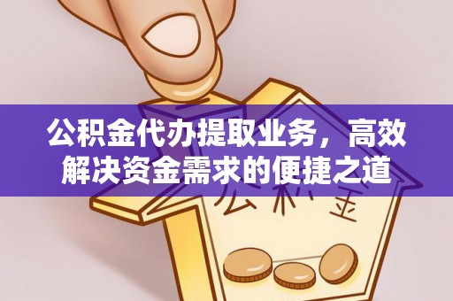 宛城公积金代办提取业务，高效解决资金需求的便捷之道