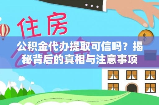 宛城公积金代办提取可信吗？揭秘背后的真相与注意事项