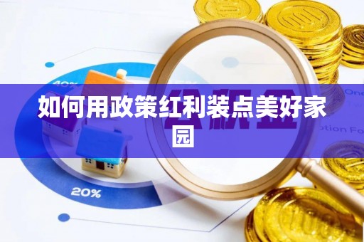 宛城如何用政策红利装点美好家园