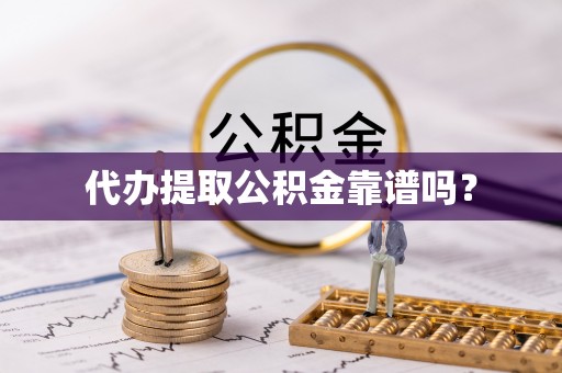 宛城代办提取公积金靠谱吗？