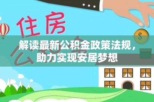 宛城解读最新公积金政策法规，助力实现安居梦想