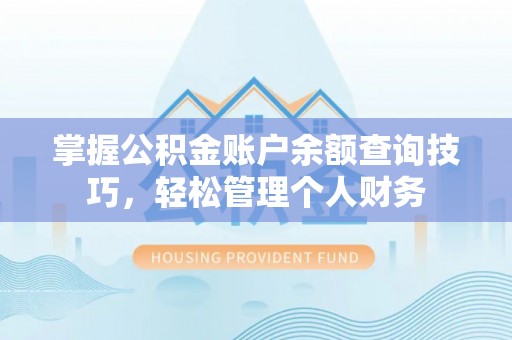 宛城掌握公积金账户余额查询技巧，轻松管理个人财务