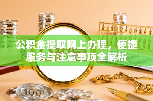 宛城公积金提取网上办理，便捷服务与注意事项全解析