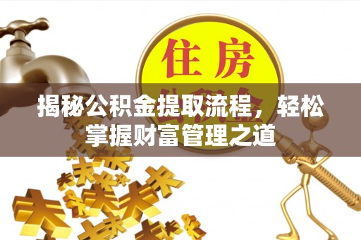 宛城揭秘公积金提取流程，轻松掌握财富管理之道