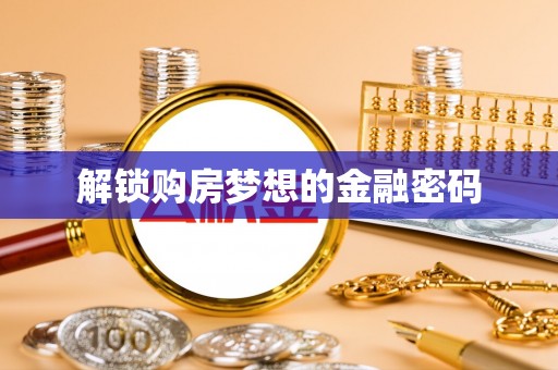 宛城解锁购房梦想的金融密码