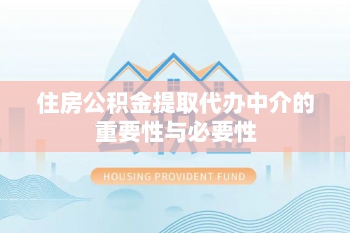 宛城住房公积金提取代办中介的重要性与必要性