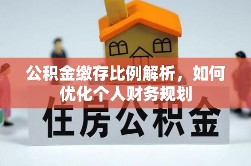 宛城公积金缴存比例解析，如何优化个人财务规划