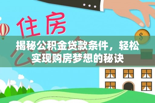 宛城揭秘公积金贷款条件，轻松实现购房梦想的秘诀