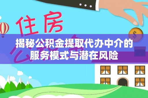 宛城揭秘公积金提取代办中介的服务模式与潜在风险