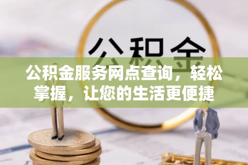 宛城公积金服务网点查询，轻松掌握，让您的生活更便捷