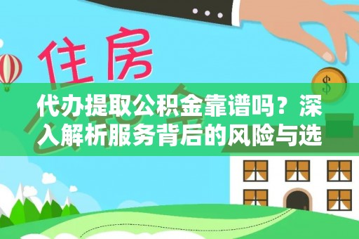 宛城代办提取公积金靠谱吗？深入解析服务背后的风险与选择
