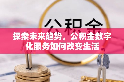 宛城探索未来趋势，公积金数字化服务如何改变生活