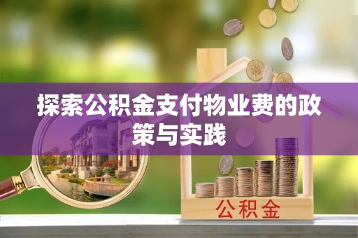 宛城探索公积金支付物业费的政策与实践