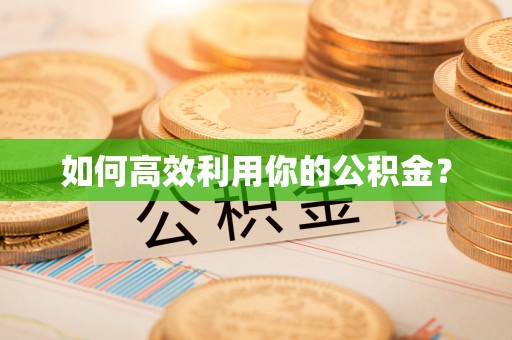 宛城如何高效利用你的公积金？