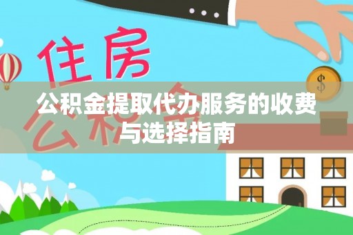 宛城公积金提取代办服务的收费与选择指南