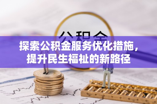 宛城探索公积金服务优化措施，提升民生福祉的新路径