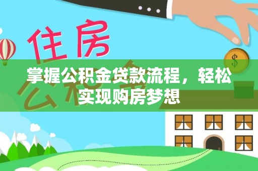 宛城掌握公积金贷款流程，轻松实现购房梦想