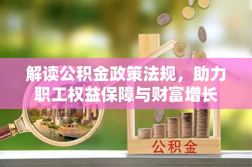 宛城解读公积金政策法规，助力职工权益保障与财富增长
