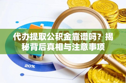 宛城代办提取公积金靠谱吗？揭秘背后真相与注意事项