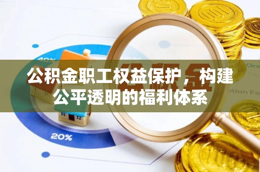 宛城公积金职工权益保护，构建公平透明的福利体系