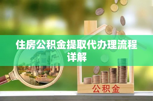宛城住房公积金提取代办理流程详解