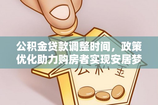 宛城公积金贷款调整时间，政策优化助力购房者实现安居梦