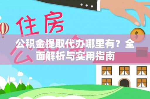 宛城公积金提取代办哪里有？全面解析与实用指南