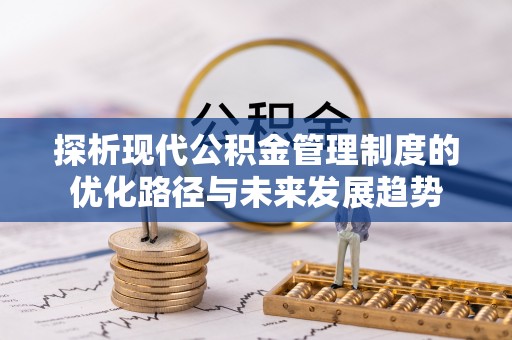 宛城探析现代公积金管理制度的优化路径与未来发展趋势