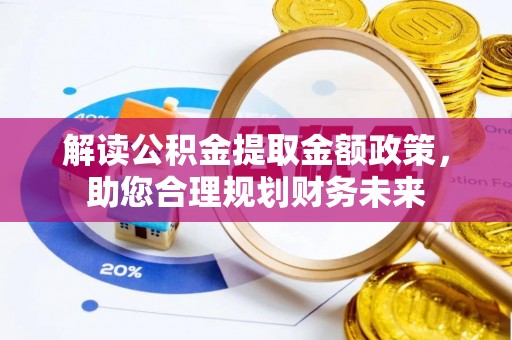 宛城解读公积金提取金额政策，助您合理规划财务未来